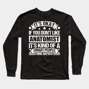 It's Okay If You Don't Like Anatomist It's Kind Of A Smart People Thing Anyway Anatomist Lover Long Sleeve T-Shirt